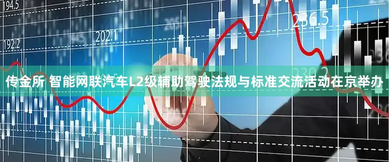 传金所 智能网联汽车L2级辅助驾驶法规与标准交流活动在京举办